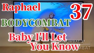 Raphael BODYCOMBAT 37 Baby i’ll let you know Vol.158
